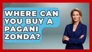 Where Can You Buy A Pagani Zonda? - Car Collector Enthusiasts
