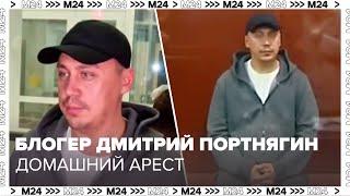 Суд отправил блогера Дмитрия Портнягина под домашний арест - Москва 24