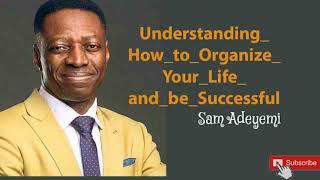 Sam Adeyemi - Understanding How to Organize Your Life and be Successful