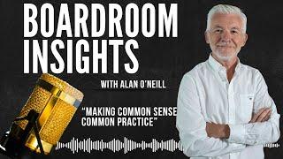 The Boardroom Insights Podcast with Alan O'Neill Ep. 1 | Business Success & Leadership Strategies