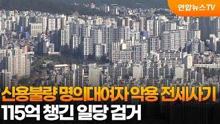 신용불량 명의대여자 악용 전세사기…115억 챙긴 일당 검거 / 연합뉴스TV (YonhapnewsTV)