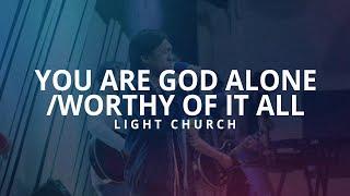 You Are God Alone + Worthy Of It All | Light Church