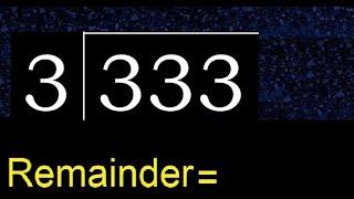 Divide 333 by 3 , remainder  . Division with 1 Digit Divisors . How to do