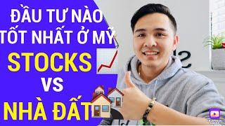 ĐẦU TỪ NÀO TỐT NHẤT Ở MỸ, STOCKS hay NHÀ ĐẤT???
