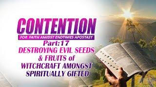 ​​Part 17: DESTROYING EVIL SEEDS & FRUITS of WITCHCRAFT AMONGST SPIRITUALLY GIFTED