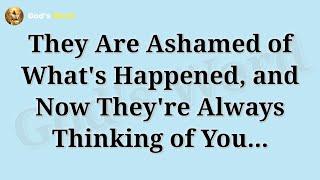  They are ashamed of what's happened, and now they're always thinking of you... #godmessage