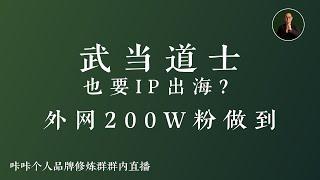 一个武当道士是如何出海变现的？海外全网 200W+粉丝的商业模式解析 | 咔咔个人品牌修炼群群内直播第2期