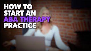 How to Start an ABA Therapy Practice & Clinic: A Step-By-Step Guide