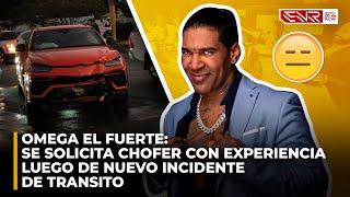 OMEGA EL FUERTE: SE SOLICITA CHOFER CON EXPERIENCIA LUEGO DE NUEVO INCIDENTE DE TRANSITO DEL ARTISTA
