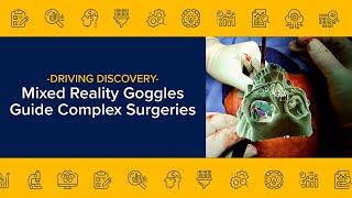 Mixed Reality Goggles Guide Complex Surgeries - Driving Discovery