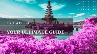 Is Bali Safe to Visit? Travel Safety Tips and Insights