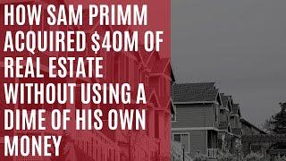 How Sam Primm acquired $40M of Real Estate WITHOUT Using a Dime of His Own Money