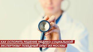 КАК ОСПОРИТЬ РЕШЕНИЕ МЕДИКО-СОЦИАЛЬНОЙ ЭКСПЕРТИЗЫ? ПОБЕДНЫЙ ОПЫТ ИЗ МОСКВЫ