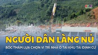 Người dân Làng Nủ bốc thăm lựa chọn vị trí nhà ở tại khu tái định cư | THLC