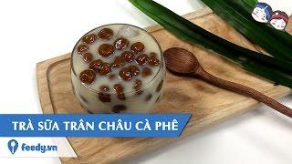 Feedy VN | Hướng dẫn cách làm Trà sữa trân châu cà phê với #Feedy