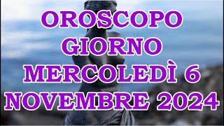 OROSCOPO DEL GIORNO MERCOLEDÌ 6 NOVEMBRE 2024