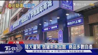 陸大量開「俄羅斯商品館」 商品多數自產｜TVBS新聞 @TVBSNEWS01