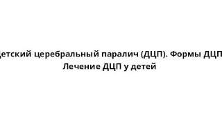 Детский церебральный паралич (ДЦП). Формы ДЦП. Лечение ДЦП у детей