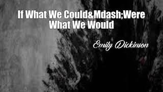 If What We Could&Mdash;Were What We Would (Emily Dickinson Poem)