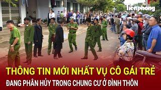 Nóng: Thông tin mới nhất vụ cô gái trẻ đang phân hủy trong chung cư ở Đình Thôn