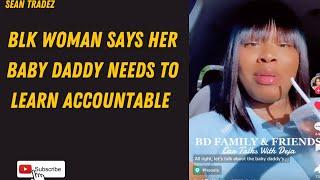 BLK WOMAN SAYS HER BABY DADDY NEEDS TO LEARN ACCOUNTABLE !!!