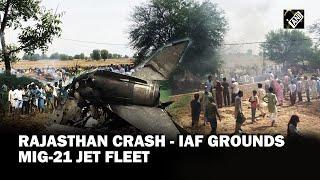 IAF grounds MiG-21 fighter aircraft fleet pending investigations into last crash over Rajasthan