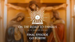 Week 59 | On the Road to Emmaus w/ Bishop Boyea | Final Episode | Go Forth!