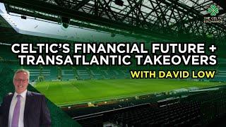 Phenomenal Financials, Transatlantic Takeovers & The Future Of Celtic | With David Low