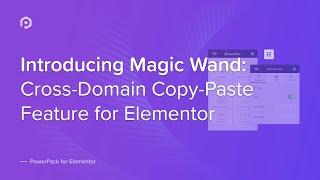 Introducing Magic Wand: Cross Domain Copy Paste for Elementor | PowerPack Elements