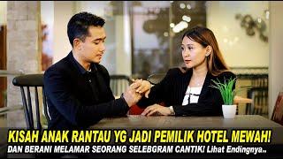 KISAH ANAK RANTAU YG JADI PEMILIK HOTEL MEWAH DAN BERANI MELAMAR SELEBGRAM CANTIK! Endingnya Baper!!