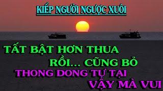XUÔI NGƯỢC KIẾP NGƯỜI, hơn thua tranh dành rồi cũng bỏ - Thiền Đạo