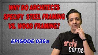 AC 036a - Why Architects specify metal framing vs  wood framing.