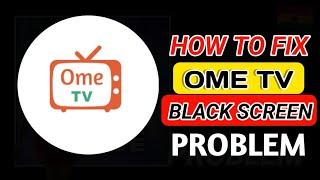 How To Fix OME TV Black Screen Problem || Fix OME TV Black Screen Problem #ome #ometv