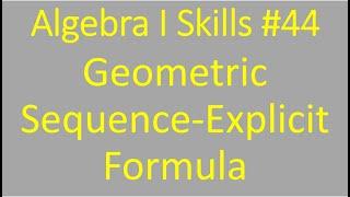 Algebra I Skills #44- Geometric Sequence Explicit Formula