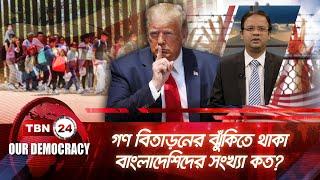 গণ বিতাড়নের ঝুঁকিতে থাকা বাংলাদেশিদের সংখ্যা কত? | Our Democracy | EP 978