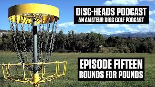 Disc-heads Podcast - EP15  Rounds for pounds