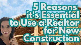 5 Reasons It's Essential to Use a Realtor for New Construction