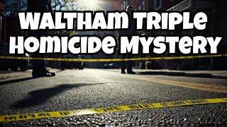 The Haunting Mystery of Waltham Triple Homicide