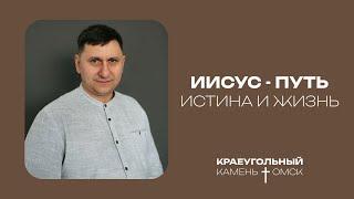 Евгений Орехов: Иисус - путь, истина и жизнь / Церковь «Краеугольный камень» г. Омск