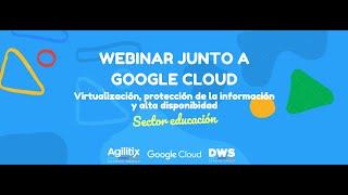 Webinar Google Cloud - Agilitix Sector Educación