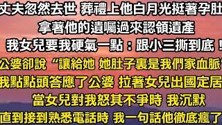 丈夫忽然去世 葬禮上他白月光挺著孕肚,拿著他的遺囑過來認領遺產。我女兒要我硬氣一點：跟小三撕扯到底！公婆卻說“讓給她吧，畢竟她肚子裏懷有我們家的血脈”我點點頭答應了公婆 #家庭 #婚姻 #情感故事