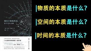 《现实不似你所见》▏物质的本质是什么？▏空间的本质是什么？▏时间的本质是什么？