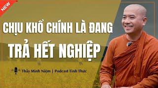 Thầy Minh Niệm - CHỊU KHỔ Chính Là Đang TRẢ HẾT NGHIỆP (Ai Cũng Nên Nghe) | Podcast Tỉnh Thức