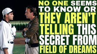 No one seems to know or THEY AREN'T TELLING this secret about FIELD OF DREAMS, The big mystery!