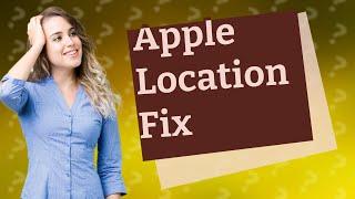 How do I fix my Apple location?