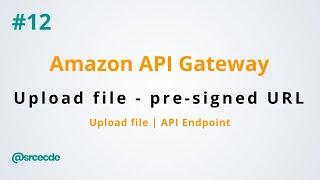 Upload file using pre-signed URL - Amazon API Gateway p12