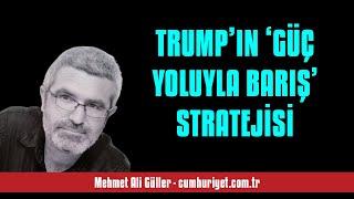 MEHMET ALİ GÜLLER: TRUMP’IN ‘GÜÇ YOLUYLA BARIŞ’ STRATEJİSİ - SESLİ KÖŞE YAZISI