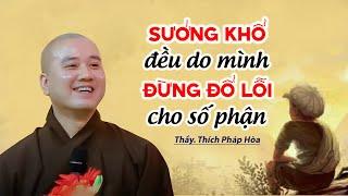 Sướng khổ đều do mình, đừng đổ lỗi cho số phận - Thầy Thích Pháp Hòa