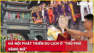 Hà Nội phát triển du lịch ở “thủ phủ vàng mã”| Báo Lao Động