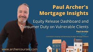 Paul Archer's Mortgage Insights - 2023 August 14 – Equity Release Dashboard and Consumer Duty